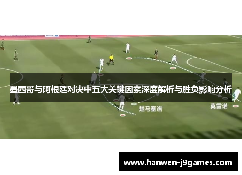 墨西哥与阿根廷对决中五大关键因素深度解析与胜负影响分析