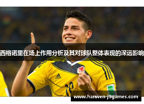 西格诺里在场上作用分析及其对球队整体表现的深远影响