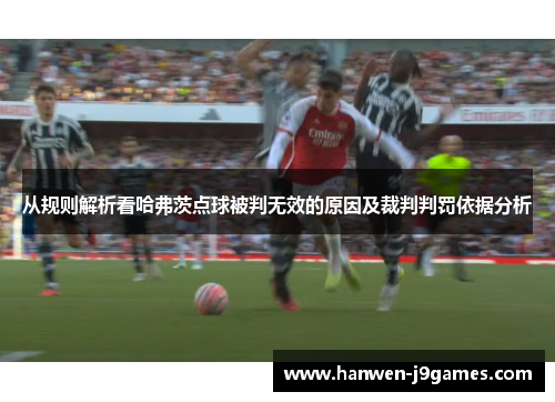 从规则解析看哈弗茨点球被判无效的原因及裁判判罚依据分析 从规则解析看哈弗茨点球被判无效的原因及裁判判罚依据分析