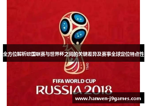 全方位解析欧国联赛与世界杯之间的关键差异及赛事全球定位特点性