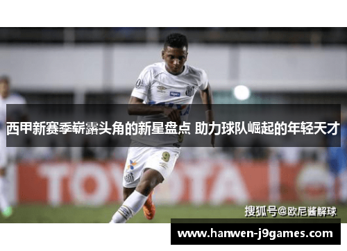 西甲新赛季崭露头角的新星盘点 助力球队崛起的年轻天才