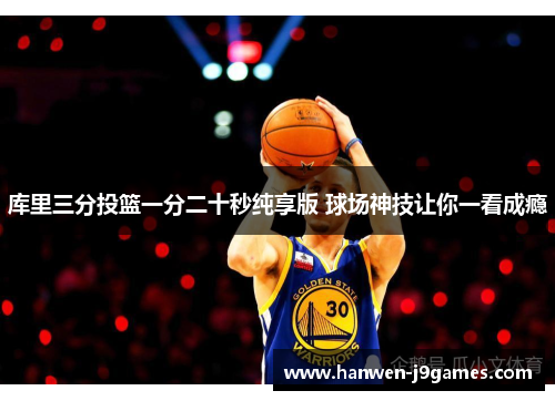 库里三分投篮一分二十秒纯享版 球场神技让你一看成瘾