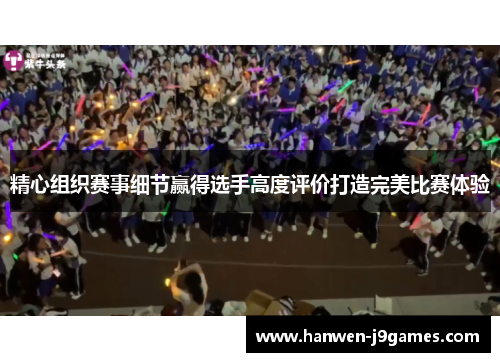 精心组织赛事细节赢得选手高度评价打造完美比赛体验
