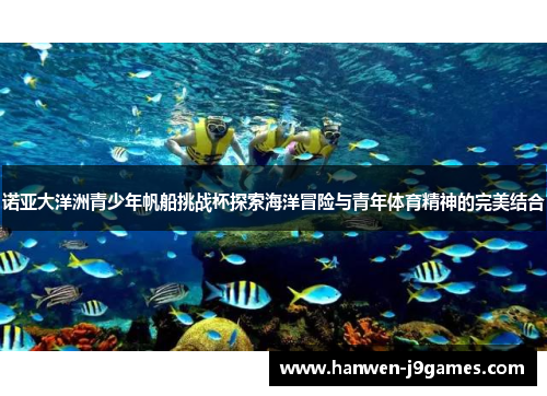 诺亚大洋洲青少年帆船挑战杯探索海洋冒险与青年体育精神的完美结合 诺亚大洋洲青少年帆船挑战杯探索海洋冒险与青年体育精神的完美结合