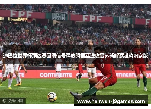 迪巴拉世界杯预选赛回暖信号释放阿根廷进攻复苏新解读趋势洞察版 迪巴拉世界杯预选赛回暖信号释放阿根廷进攻复苏新解读趋势洞察版